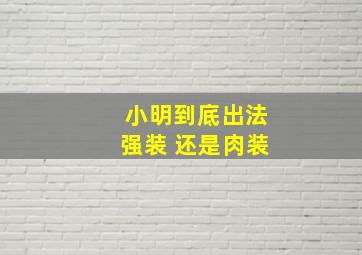 小明到底出法强装 还是肉装